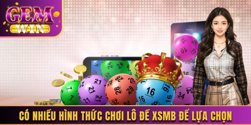 Có nhiều hình thức chơi lô đề XSMB để lựa chọn